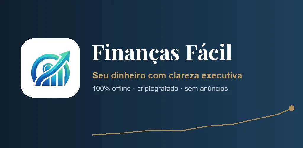 Finanças Fácil: seu dinheiro com clareza executiva. 100% offline, criptografado e sem anúncios
